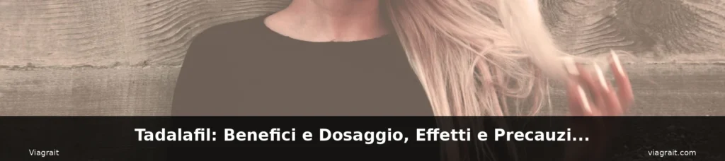 Tadalafil: Benefici e Dosaggio, Effetti e Precauzioni 1 featured precauzioni donna capelli lung