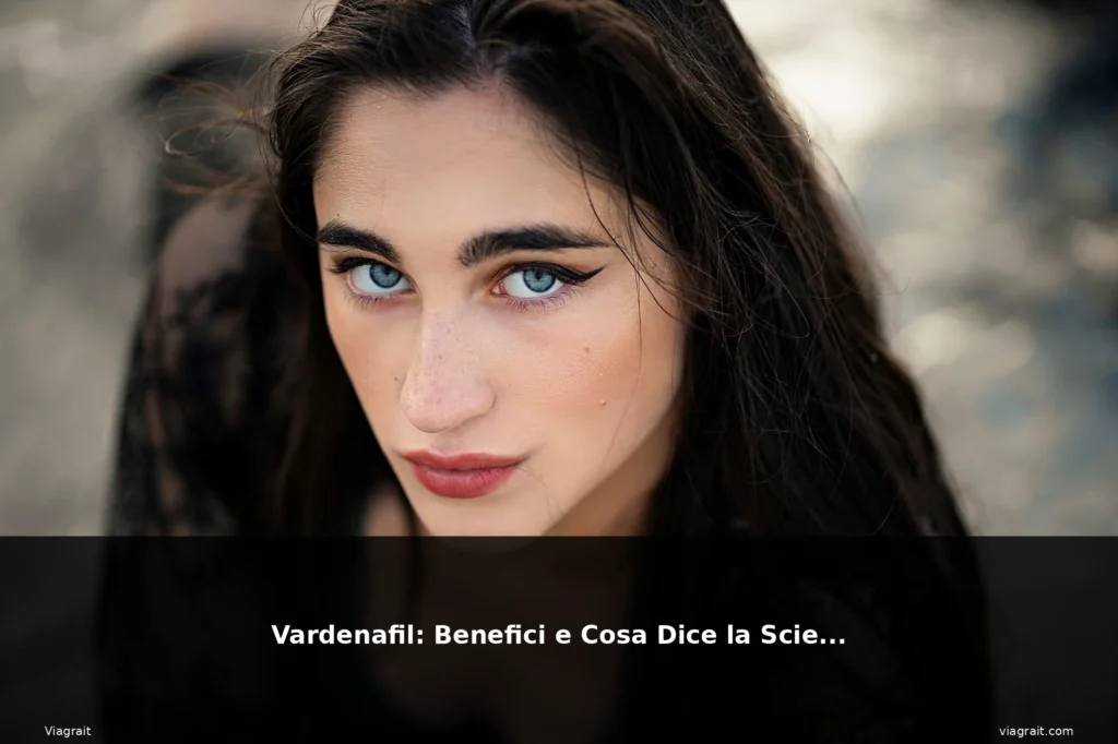 Vardenafil: Benefici e Cosa Dice la Scienza 1 featured dice donna bruna occhi verdi b
